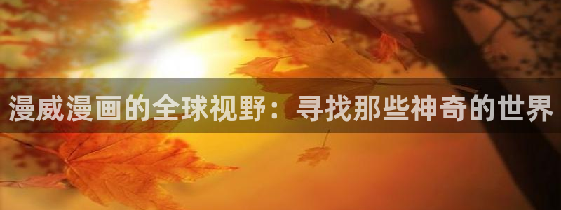 漫画奇漫屋：漫威漫画的全球视野：寻找那些神奇的世界
