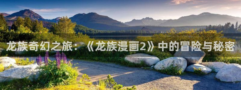 鲲吞天下漫画免费下拉式奇漫屋：龙族奇幻之旅：《龙族漫画2》中的冒险与秘密